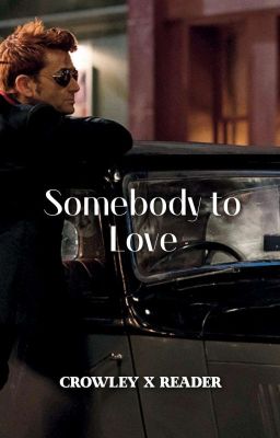 Somebody to Love |Crowley x Reader|