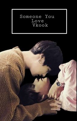 Someone You Love //Vkook