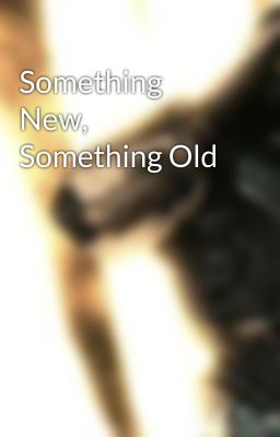 Something New, Something Old 