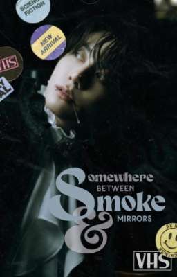 Somewhere Between Smoke & Mirrors • JJK