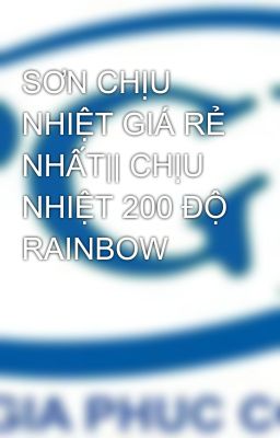 SƠN CHỊU NHIỆT GIÁ RẺ NHẤT|| CHỊU NHIỆT 200 ĐỘ RAINBOW