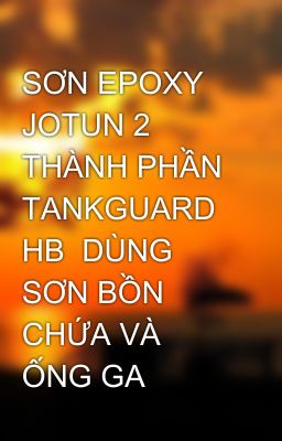 SƠN EPOXY JOTUN 2 THÀNH PHẦN TANKGUARD HB  DÙNG SƠN BỒN CHỨA VÀ ỐNG GA