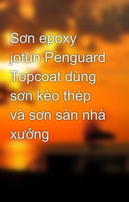 Sơn epoxy jotun Penguard Topcoat dùng sơn kèo thép và sơn sàn nhà xưởng