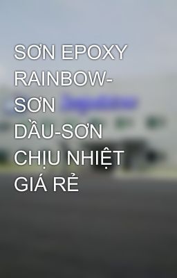 SƠN EPOXY RAINBOW- SƠN DẦU-SƠN CHỊU NHIỆT GIÁ RẺ