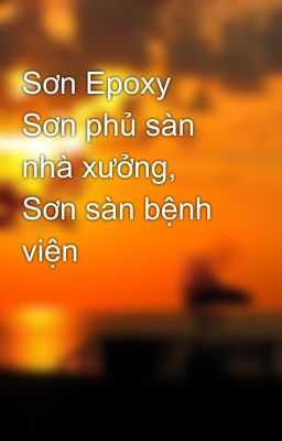 Sơn Epoxy Sơn phủ sàn nhà xưởng, Sơn sàn bệnh viện