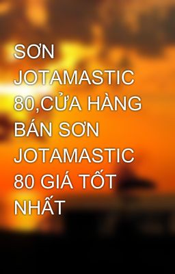 SƠN JOTAMASTIC 80,CỬA HÀNG BÁN SƠN JOTAMASTIC 80 GIÁ TỐT NHẤT