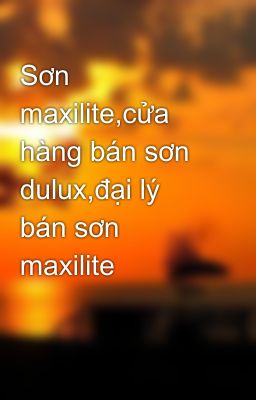 Sơn maxilite,cửa hàng bán sơn dulux,đại lý bán sơn maxilite