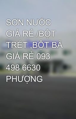 SƠN NƯỚC GIÁ RẺ /BỘT TRÉT ,BỘT BÃ GIÁ RẺ 093 498 6630 PHƯỢNG