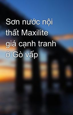 Sơn nước nội thất Maxilite giá cạnh tranh ở Gò vấp