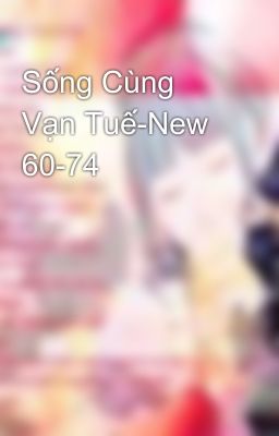 Sống Cùng Vạn Tuế-New 60-74