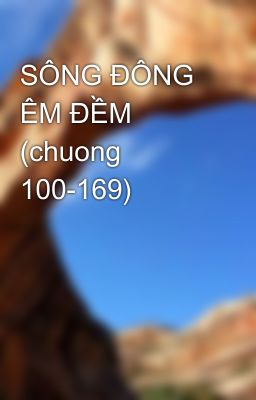 SÔNG ĐÔNG ÊM ĐỀM (chuong 100-169)