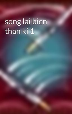 song lai bien than ki 1