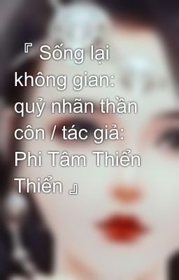 『 Sống lại không gian: quỷ nhãn thần côn / tác giả: Phi Tâm Thiển Thiển 』