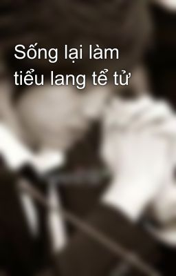 Sống lại làm tiểu lang tể tử