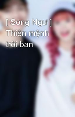 [ Song Ngư ] Thiên mệnh trời ban 