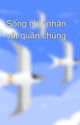 Sống như nhân vật quần chúng 