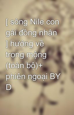 [ sông Nile con gái đồng nhân ] hướng về trong mộng (toàn bộ)+ phiên ngoại BY D