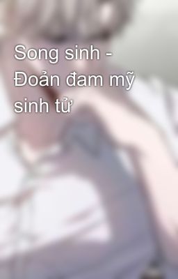 Song sinh - Đoản đam mỹ sinh tử