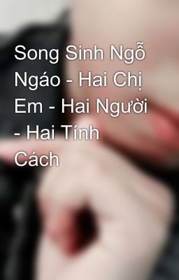 Song Sinh Ngỗ Ngáo - Hai Chị Em - Hai Người - Hai Tính Cách 