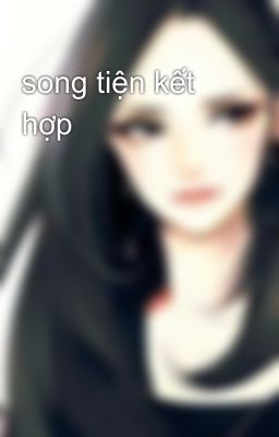 song tiện kết hợp