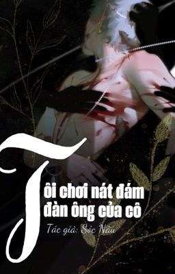 [Song tính,H, thô tục]Tôi chơi nát đám đàn ông của cô