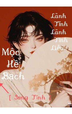 ( Song Tính ) Mộc Hề Bạch - Lãnh Tĩnh Lãnh Tĩnh Liễu