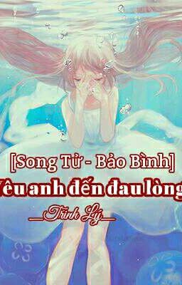 [Song Tử- Bảo Bình] Yêu Anh Đến Đau Lòng_[ Trinh Lý]