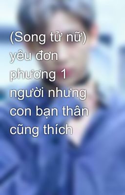 (Song tử nữ) yêu đơn phương 1 người nhưng con bạn thân cũng thích