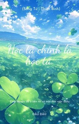 (Song Tử - Thiên Bình ) Học tã chính là học tã.