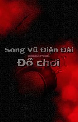 [Song Vũ Điện Đài] - Đồ chơi