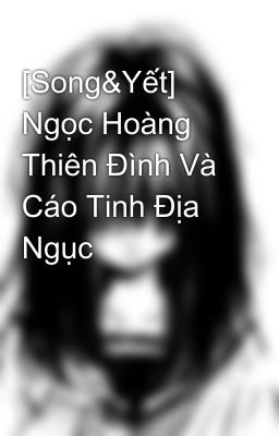 [Song&Yết] Ngọc Hoàng Thiên Đình Và Cáo Tinh Địa Ngục