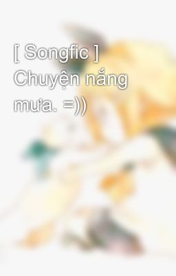 [ Songfic ] Chuyện nắng mưa. =))