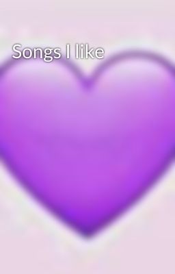 Songs I like