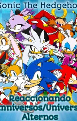 Sonic The Hedgehog:Reaccionando Omniversos/Universos Alternos