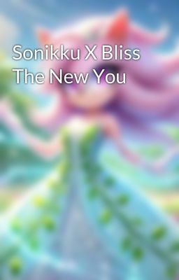 Sonikku X Bliss The New You