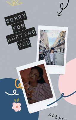 SORRY FOR HURTING YOU [JENSOO] [CHAELISA]