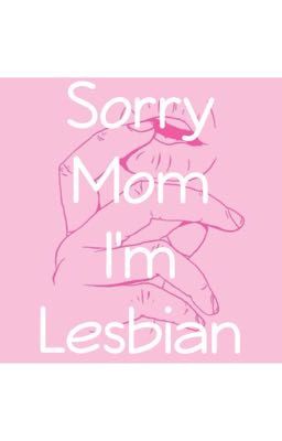 Sorry Mom I'm Lesbian