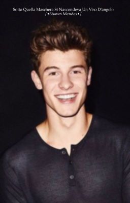 Sotto quella maschera si nascondeva un viso d'angelo /•Shawn Mendes•/