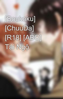 [Soukoku] [ChuuDa] [R18] [ABO] Tái Ngộ