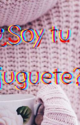 ¿Soy Tu Juguete?...(Escritora y tú)