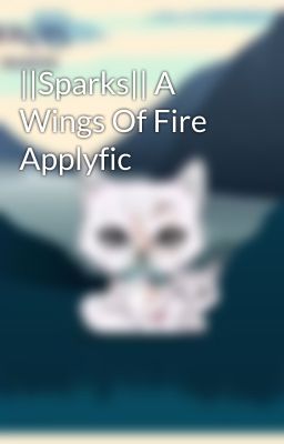 ||Sparks|| A Wings Of Fire Applyfic