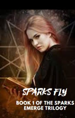 Sparks Fly| ~Book 1 of The Sparks Emerge trilogy~