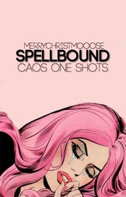 Spellbound- CAOS One Shots