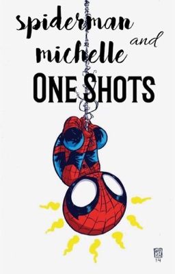 Spiderman and Michelle One Shots