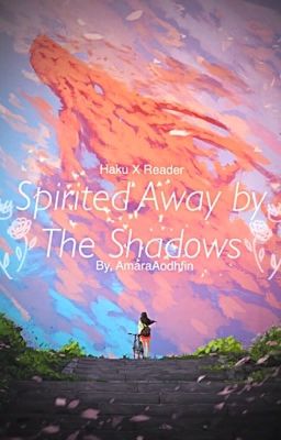 ✔️Spirited Away by the Shadows- (Haku X Reader) 