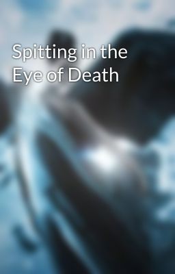 Spitting in the Eye of Death