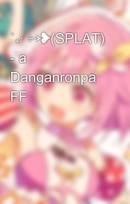 ˚₊· ͟͟͞͞➳❥(SPLAT) - a Danganronpa FF