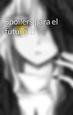 Spoilers para el futuro!!!