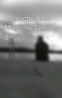 ~Sprüche:Alles Mögliche Teil 2~ 