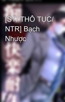 [ST/ THÔ TỤC/ NTR] Bạch Nhược